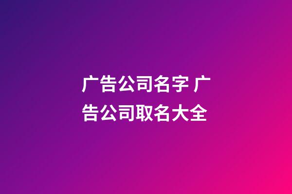 广告公司名字 广告公司取名大全-第1张-公司起名-玄机派